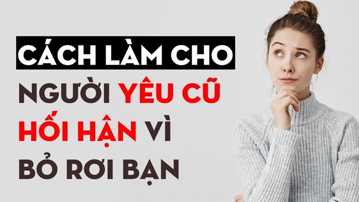 7 tip làm cho người yêu cũ hối hận vì đã bỏ rơi bạn